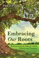 Book cover of Embracing Our Roots by Paul J. Palma