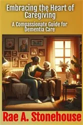 Book cover of Embracing the Heart of Caregiving by Rae Stonehouse