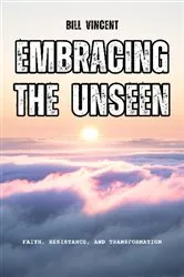 Book cover of Embracing the Unseen by Bill Vincent