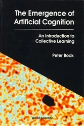 Book cover of Emergence Of Artificial Cognition, The: An Introduction To Collective Learning by Peter Bock