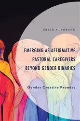 Book cover of Emerging as Affirmative Pastoral Caregivers Beyond Gender Binaries by Craig A. Rubano