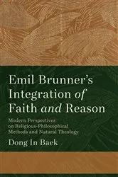 Book cover of Emil Brunner's Integration of Faith and Reason by Dong In Baek