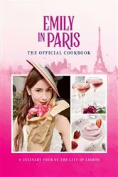 Book cover of Emily in Paris: The Official Cookbook by Kim Laidlaw