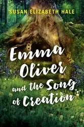 Book cover of Emma Oliver and the Song of Creation by Susan  Elizabeth Hale