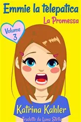 Book cover of Emmie la telepatica - Volume 3: La Promessa by Katrina Kahler