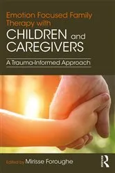 Book cover of Emotion Focused Family Therapy with Children and Caregivers by Mirisse Foroughe