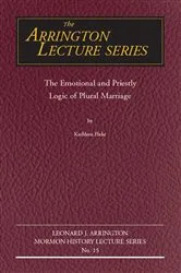 Book cover of Emotional and Priestly Logic of Plural Marriage, The by Kathleen Flake