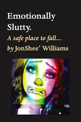 Book cover of Emotionally Slutty. by JonShee' Williams