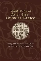 Book cover of Emotions and Daily Life in Colonial Mexico by Javier Villa-Flores