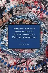 Book cover of Empathy and the Phantasmic in Ethnic American Trauma Narratives by Stella Setka