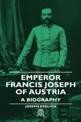 Book cover of Emperor Francis Joseph of Austria - A Biography by Unknown