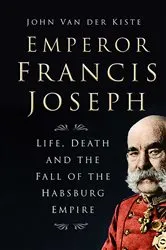 Book cover of Emperor Francis Joseph by John Kiste