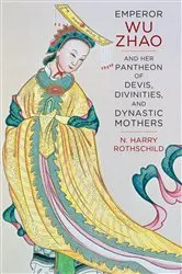 Book cover of Emperor Wu Zhao and Her Pantheon of Devis, Divinities, and Dynastic Mothers by N. Harry Rothschild