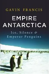 Book cover of Empire Antarctica by Gavin Francis