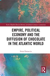 Book cover of Empire, Political Economy, and the Diffusion of Chocolate in the Atlantic World by Irene Fattacciu