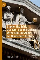 Book cover of Empire, the British Museum, and the Making of the Biblical Scholar in the Nineteenth Century by Gregory L. Cuéllar