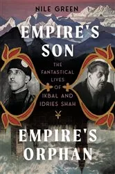 Book cover of Empire's Son, Empire's Orphan: The Fantastical Lives of Ikbal and Idries Shah by Nile Green