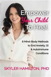Book cover of Empower Your Child To Heal by Hamilton, PhD, Skyler