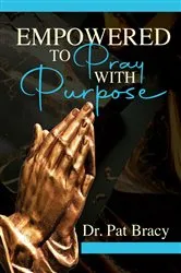Book cover of Empowered to Pray with Purpose by Dr. Pat Bracy