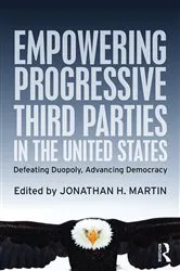 Book cover of Empowering Progressive Third Parties in the United States by Jonathan H. Martin