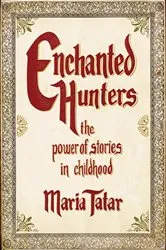 Book cover of Enchanted Hunters: The Power of Stories in Childhood by Maria Tatar