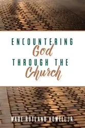 Book cover of Encountering God through the Church by Wade RutlandJr. Howell