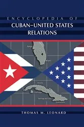 Book cover of Encyclopedia of Cuban-United States Relations by Thomas M. Leonard