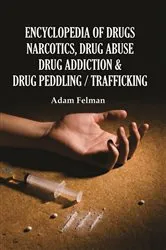 Book cover of Encyclopedia of Drugs, Narcotics, Drug Abuse, Drug Addiction and Drug Peddling/Trafficking by Adam Felman