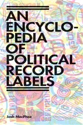 Book cover of Encyclopedia of Political Record Labels by Josh MacPhee
