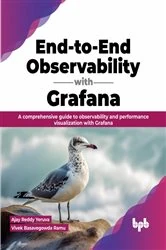 Book cover of End-to-End Observability with Grafana by Ajay Reddy Yeruva