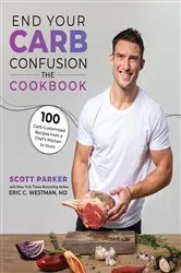Book cover of End Your Carb Confusion: The Cookbook by Scott Parker