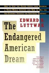Book cover of Endangered American Dream by Edward N. Luttwak
