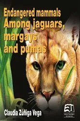 Book cover of Endangered mammals. Among jaguars, margays and pumas by Claudia Zúñiga-Vega