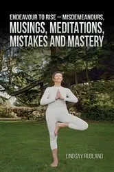 Book cover of Endeavour to Rise – Misdemeanours, Musings, Meditations, Mistakes and Mastery by Unknown