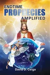Book cover of Endtime Prophecies Amplified by David D Ceiga