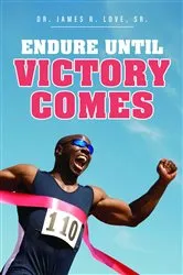 Book cover of Endure Until Victory Comes by Love, Sr., Dr. James R.