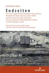 Book cover of Endzeiten: Wie G.W.F. Hegel, Dietrich Bonhoeffer, Heinrich Mann, Bertolt Brecht, Herbert Marcuse, Heiner Mueller und Christa Wolf ihr nahes Ende lebten, bevor sie auf dem Dorotheenstaedtischen Friedhof von Berlin begraben wurden by Karl Heinz Götze