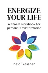 Book cover of ENERGIZE YOUR LIFE: a chakra workbook for personal transformation by Heidi Kassner