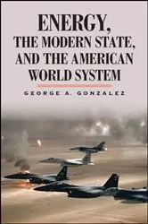 Book cover of Energy, the Modern State, and the American World System by George A. Gonzalez