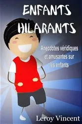 Book cover of Enfants Hilarants: Anecdotes véridiques et amusantes sur les enfants by Unknown