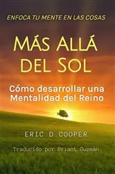 Book cover of Enfoca Tu Mente en las Cosas Más Allá del Sol by Eric D Cooper