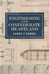 Book cover of Engineering in the Confederate Heartland by Larry J. Daniel