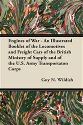 Book cover of Engines of War - An Illustrated Booklet of the Locomotives and Freight Cars of the British Ministry of Supply and of the U.S. Army Transportaton Corps by Guy N. Wildish