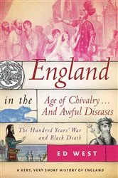 Book cover of England in the Age of Chivalry . . . And Awful Diseases by Ed West
