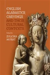 Book cover of English Alabaster Carvings and their Cultural Contexts by Zuleika Murat