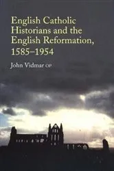Book cover of English Catholic Historians and the English Reformation, 1585-1954 by John Vidmar