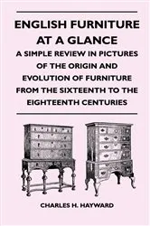 Book cover of English Furniture at a Glance - A Simple Review in Pictures of the Origin and Evolution of Furniture From the Sixteenth to the Eighteenth Centuries by Charles H. Hayward