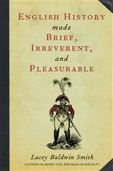 Book cover of English History Made Brief, Irreverent, and Pleasurable by Lacey Baldwin Smith
