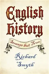 Book cover of English History: Strange but True by Richard Smyth