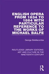 Book cover of English Opera from 1834 to 1864 with Particular Reference to the Works of Michael Balfe by George Biddlecombe